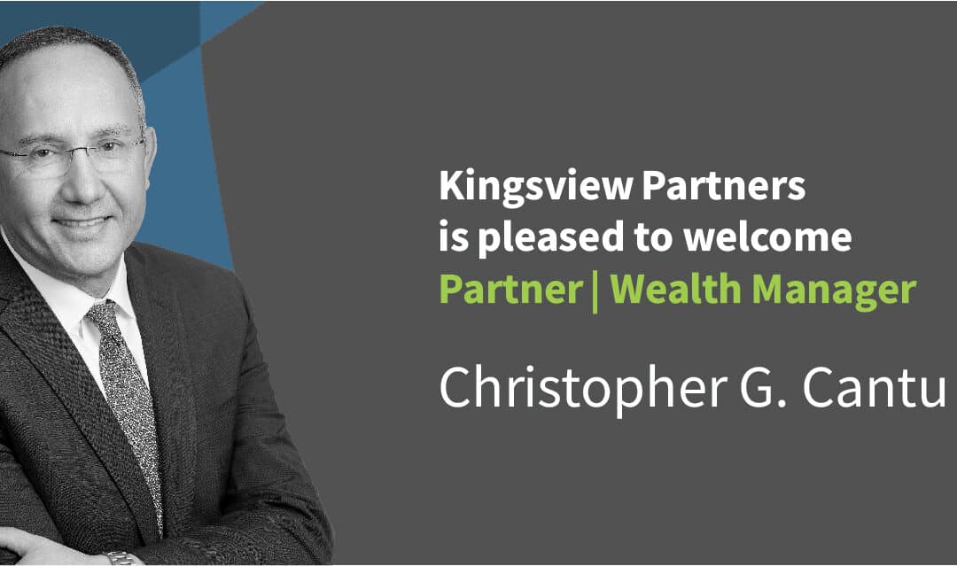 Kingsview Partners Welcomes Partner | Wealth Manager Christopher G. Cantu
