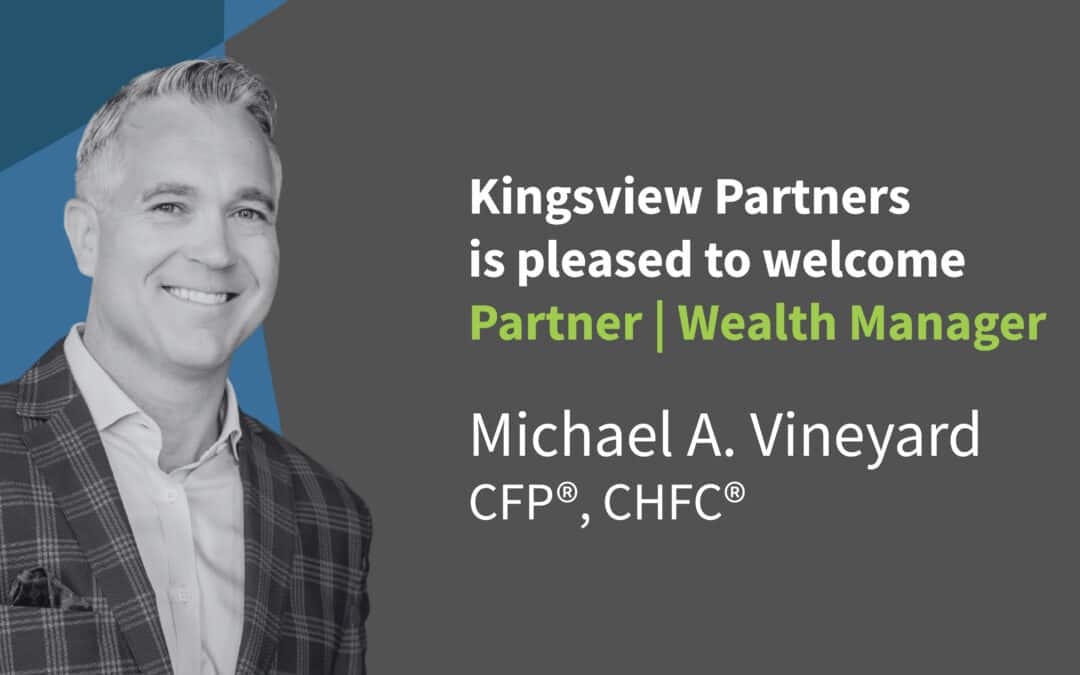 Kingsview Partners Welcomes Partner | Wealth Manager Michael A. Vineyard, CFP ®, ChFC ®